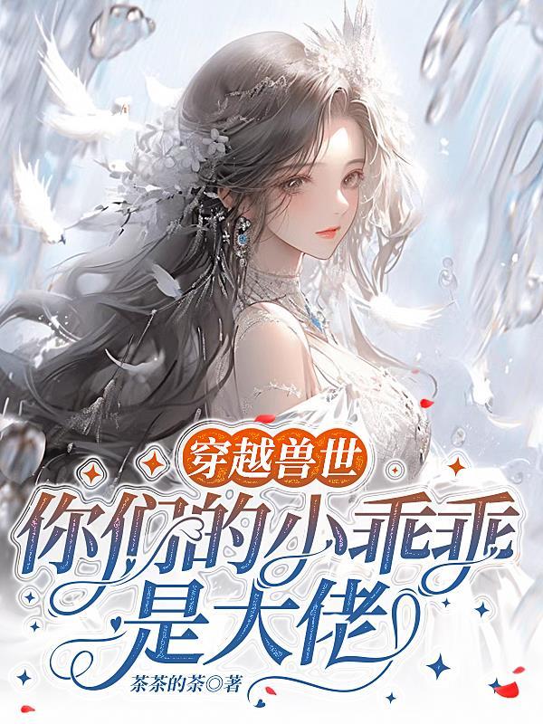 穿越兽世你们的小乖乖是大佬漫画