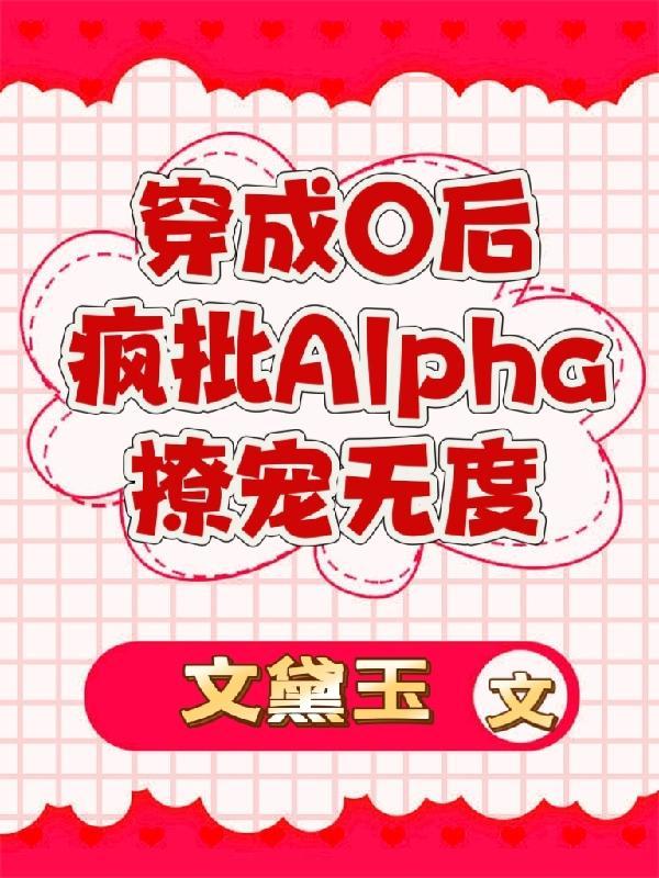 穿成o后疯批alpha撩宠无度