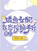 咸鱼女配在恋综躺平后爆红阿堃叶藻